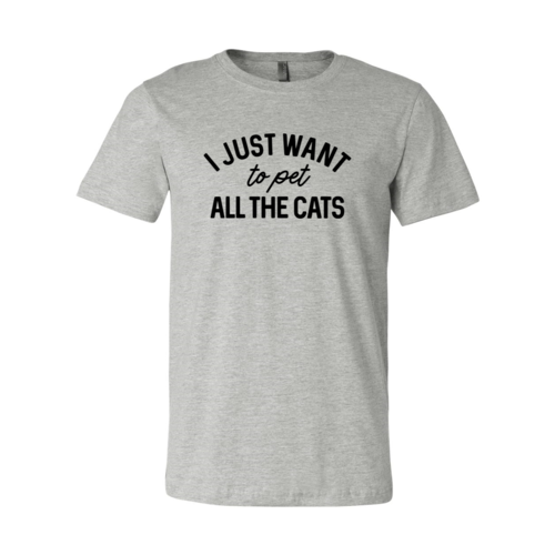Gray t-shirt with black text 'I JUST WANT to pet ALL THE CATS' on a white background